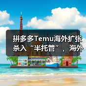 拼多多Temu海外扩张杀入“半托管”,海外仓卖家迎来新变量?(图2) 拼多多Temu海外扩张杀入“半托管”,海外仓卖家迎来新变量?(图2)