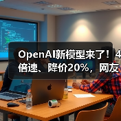 OpenAI新模型来了！4倍速、降价20