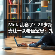 Meta乱套了?28岁新贵让一众老臣窒息;扎克伯格(图2) Meta乱套了?28岁新贵让一众老臣窒息;扎克伯格(图2)