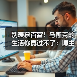 别羡慕首富!马斯克的生活你真过不了:博主亲测(图3) 别羡慕首富!马斯克的生活你真过不了:博主亲测(图3)