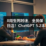 8周生死时速,全员保日活!ChatGPT 5.2本周 8周生死时速,全员保日活!ChatGPT 5.2本周救(图1)