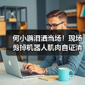 何小鹏泪洒当场！现场剪掉机器人肌肉自证清白：(图4)