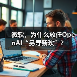 微软,为什么放任OpenAI“另寻新欢”?(图2) 微软,为什么放任OpenAI“另寻新欢”?(图2)