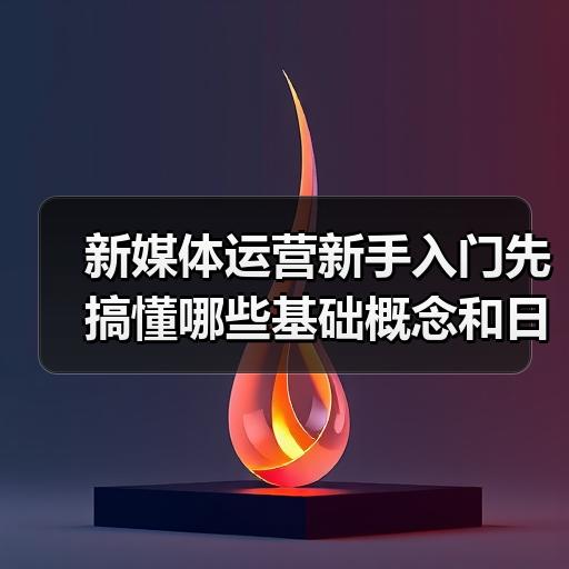 新媒体运营新手入门先搞懂哪些基础概念和日